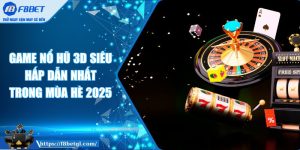Game Nổ Hũ 3D Siêu Hấp Dẫn Nhất Trong Mùa Hè 2025