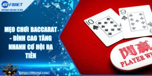 Mẹo Chơi Baccarat - Đỉnh Cao Tăng Nhanh Cơ Hội Ra Tiền